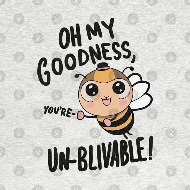 Oh my Goodness Youre Un-bee-lievable by Fashioned by You, Created by Me A.zed